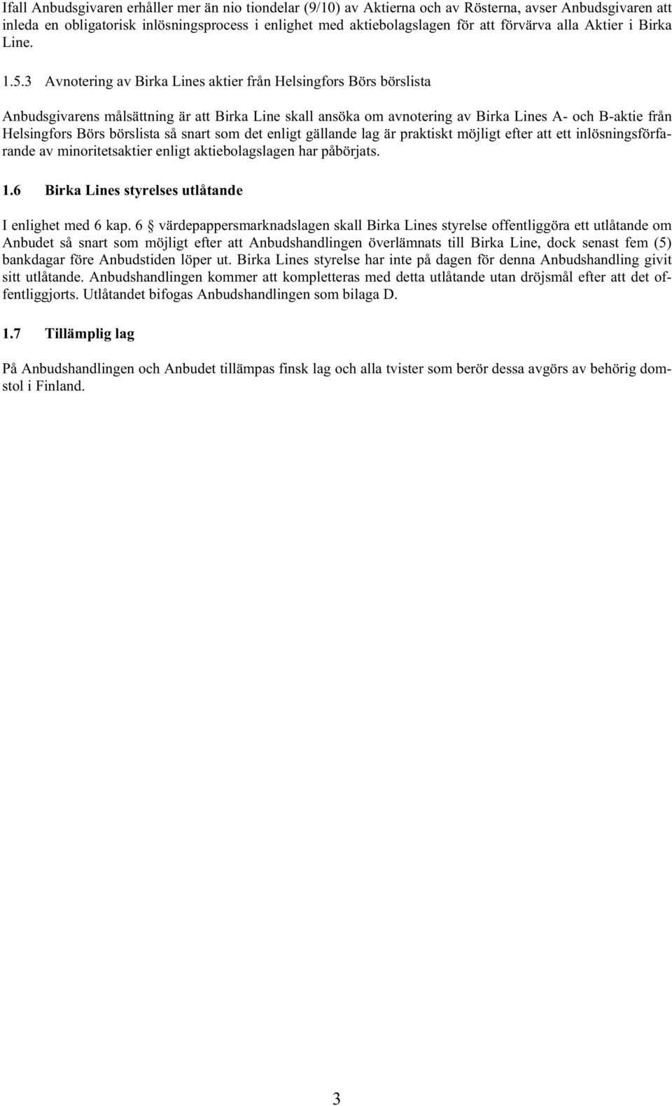 3 Avnotering av Birka Lines aktier från Helsingfors Börs börslista Anbudsgivarens målsättning är att Birka Line skall ansöka om avnotering av Birka Lines A- och B-aktie från Helsingfors Börs
