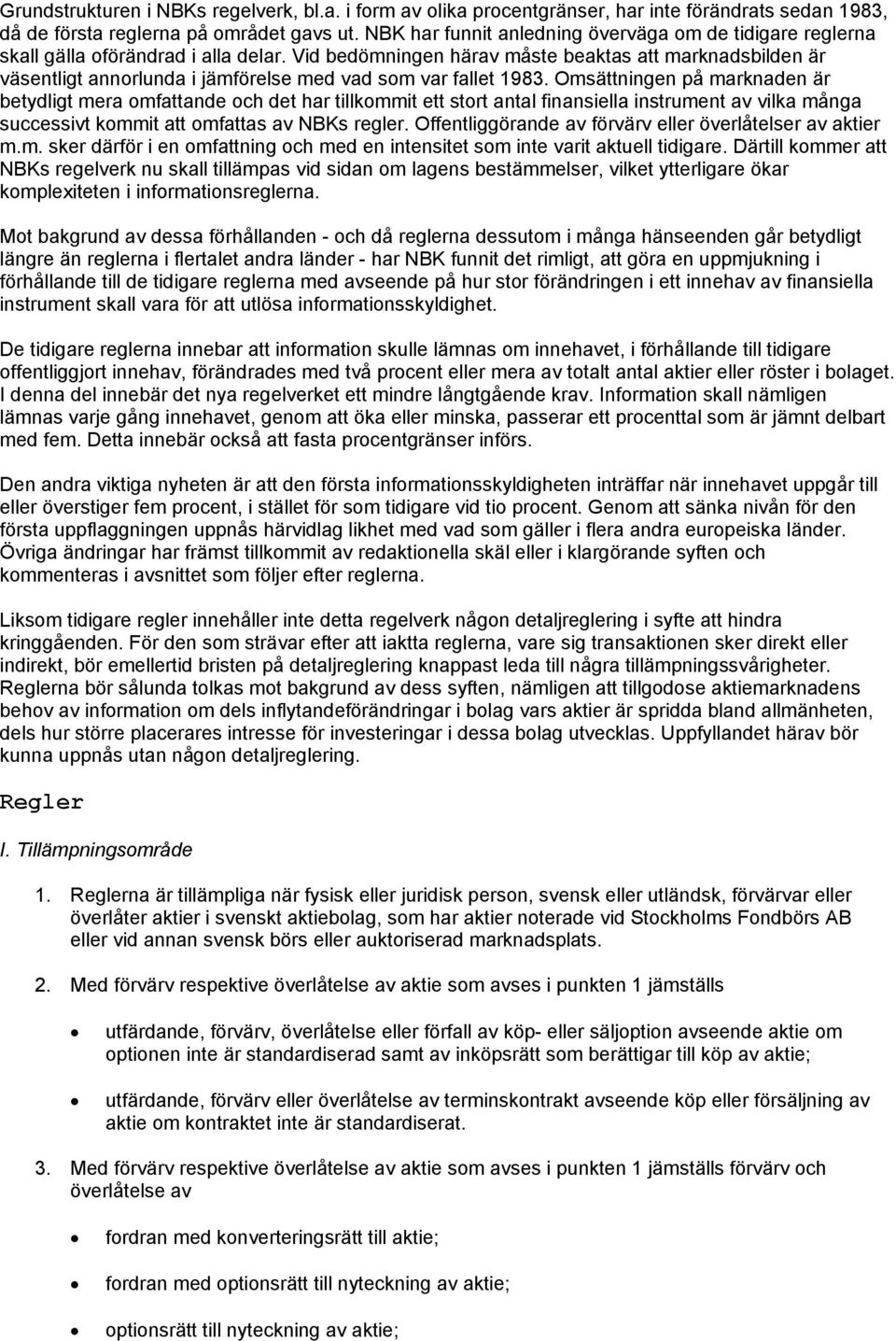 Vid bedömningen härav måste beaktas att marknadsbilden är väsentligt annorlunda i jämförelse med vad som var fallet 1983.