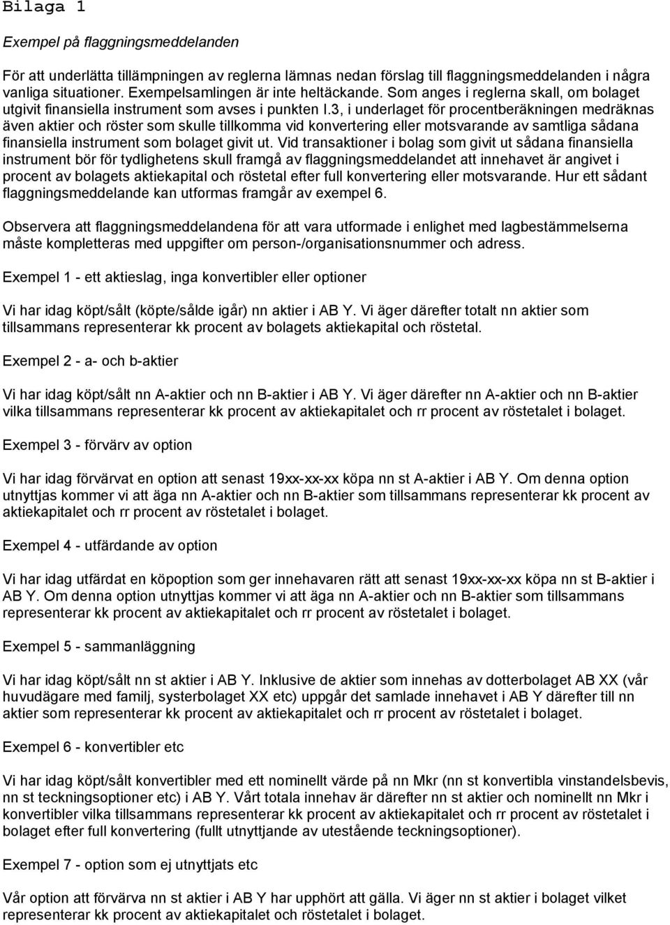 3, i underlaget för procentberäkningen medräknas även aktier och röster som skulle tillkomma vid konvertering eller motsvarande av samtliga sådana finansiella instrument som bolaget givit ut.