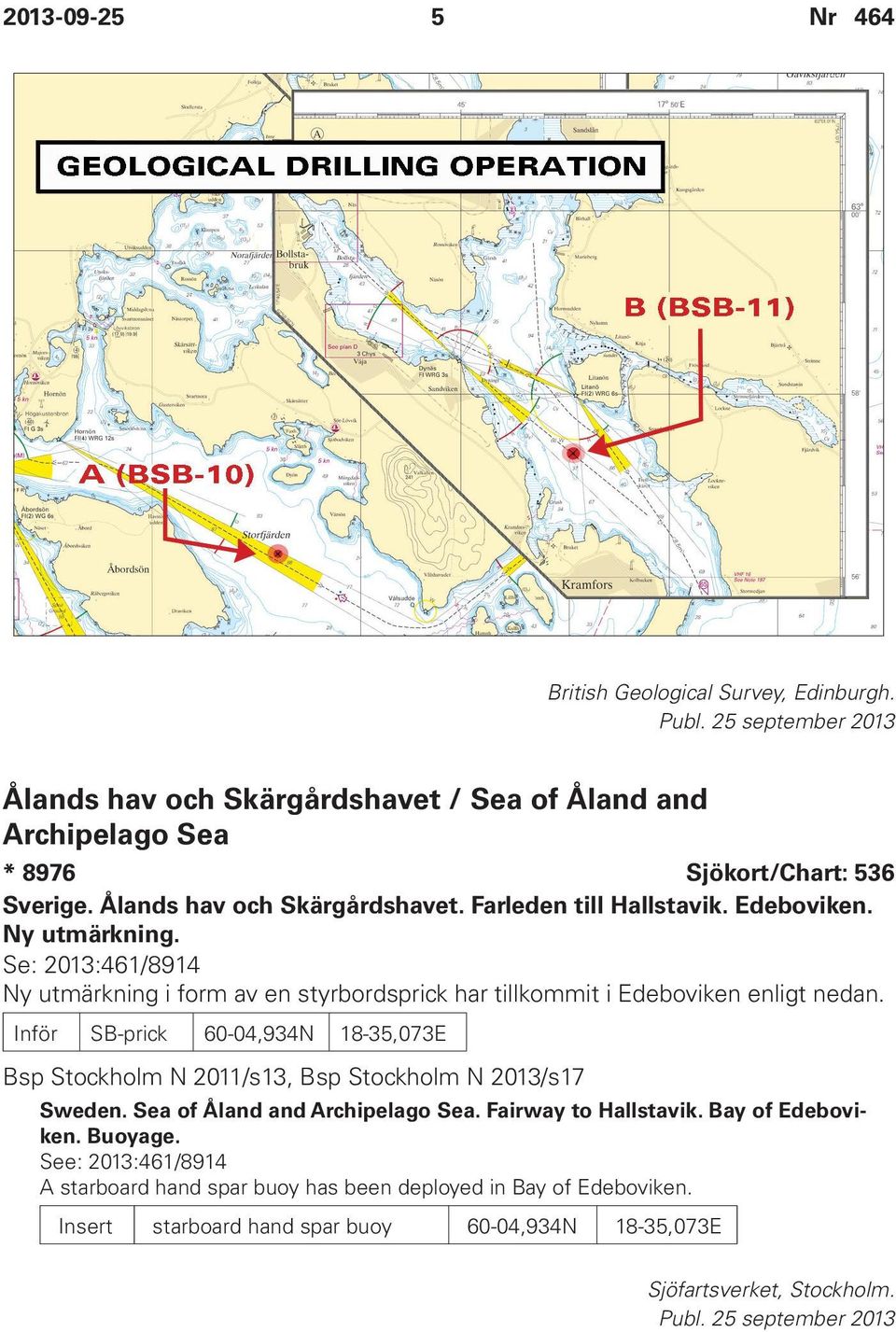 Se: 2013:461/8914 Ny utmärkning i form av en styrbordsprick har tillkommit i Edeboviken enligt nedan.