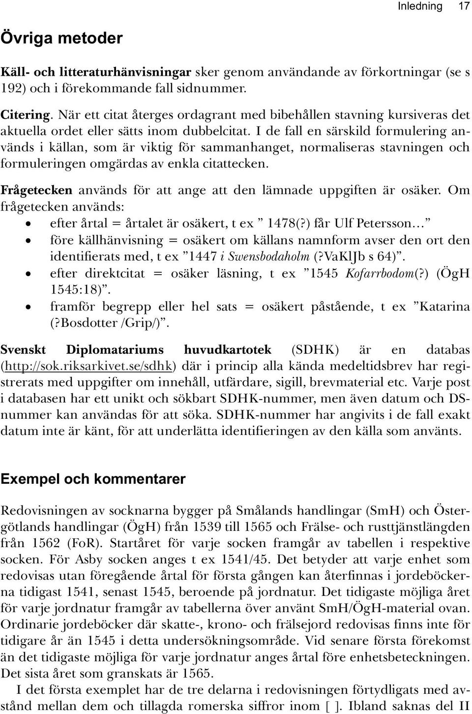 I de fall en särskild formulering används i källan, som är viktig för sammanhanget, normaliseras stavningen och formuleringen omgärdas av enkla citattecken.