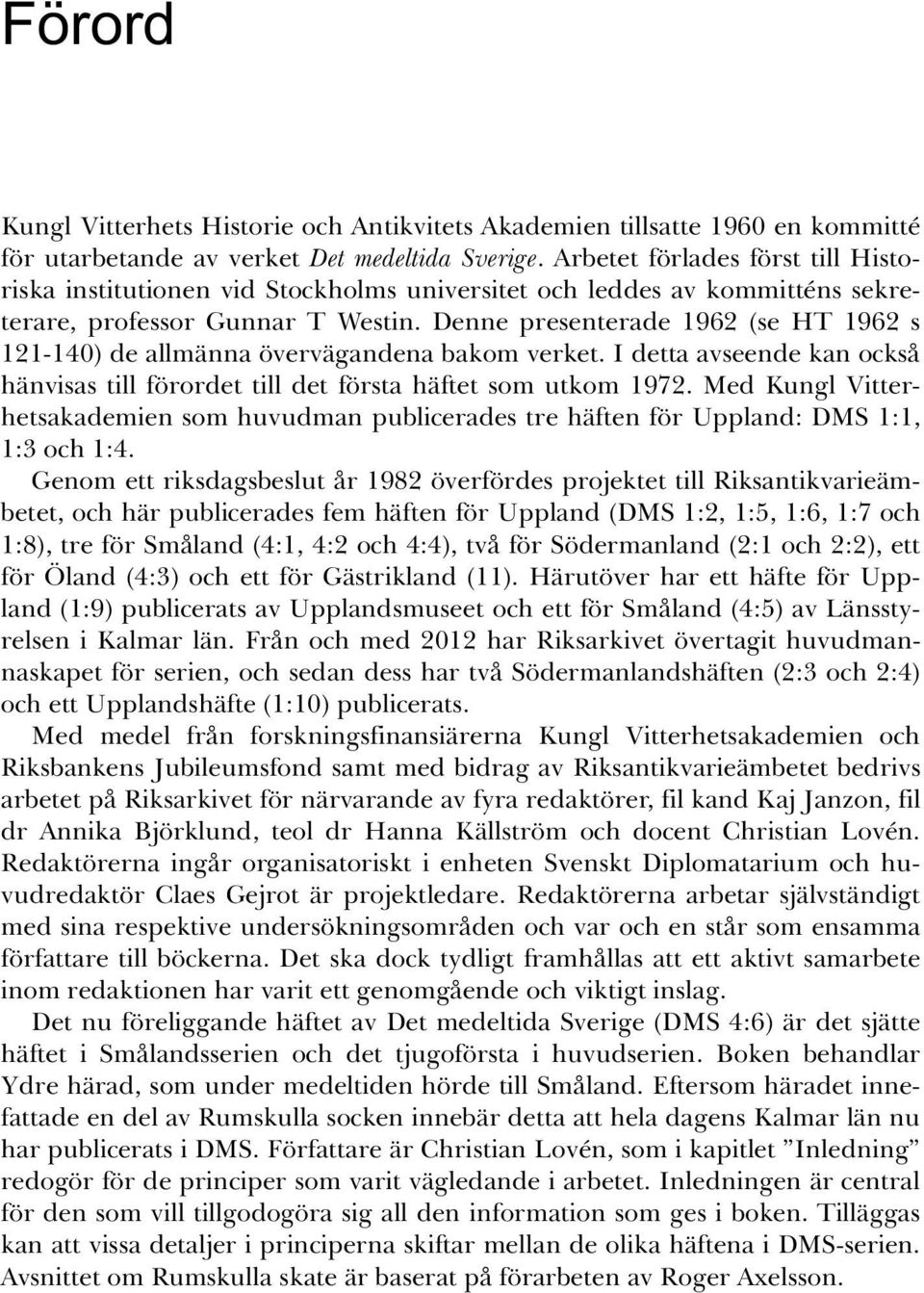 Denne presenterade 1962 (se HT 1962 s 121-140) de allmänna övervägandena bakom verket. I detta avseende kan också hänvisas till förordet till det första häftet som utkom 1972.