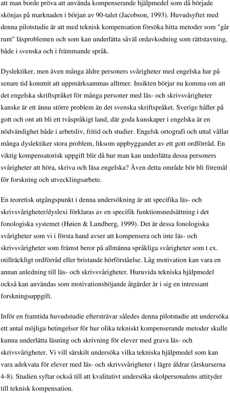 främmande språk. Dyslektiker, men även många äldre personers svårigheter med engelska har på senare tid kommit att uppmärksammas alltmer.