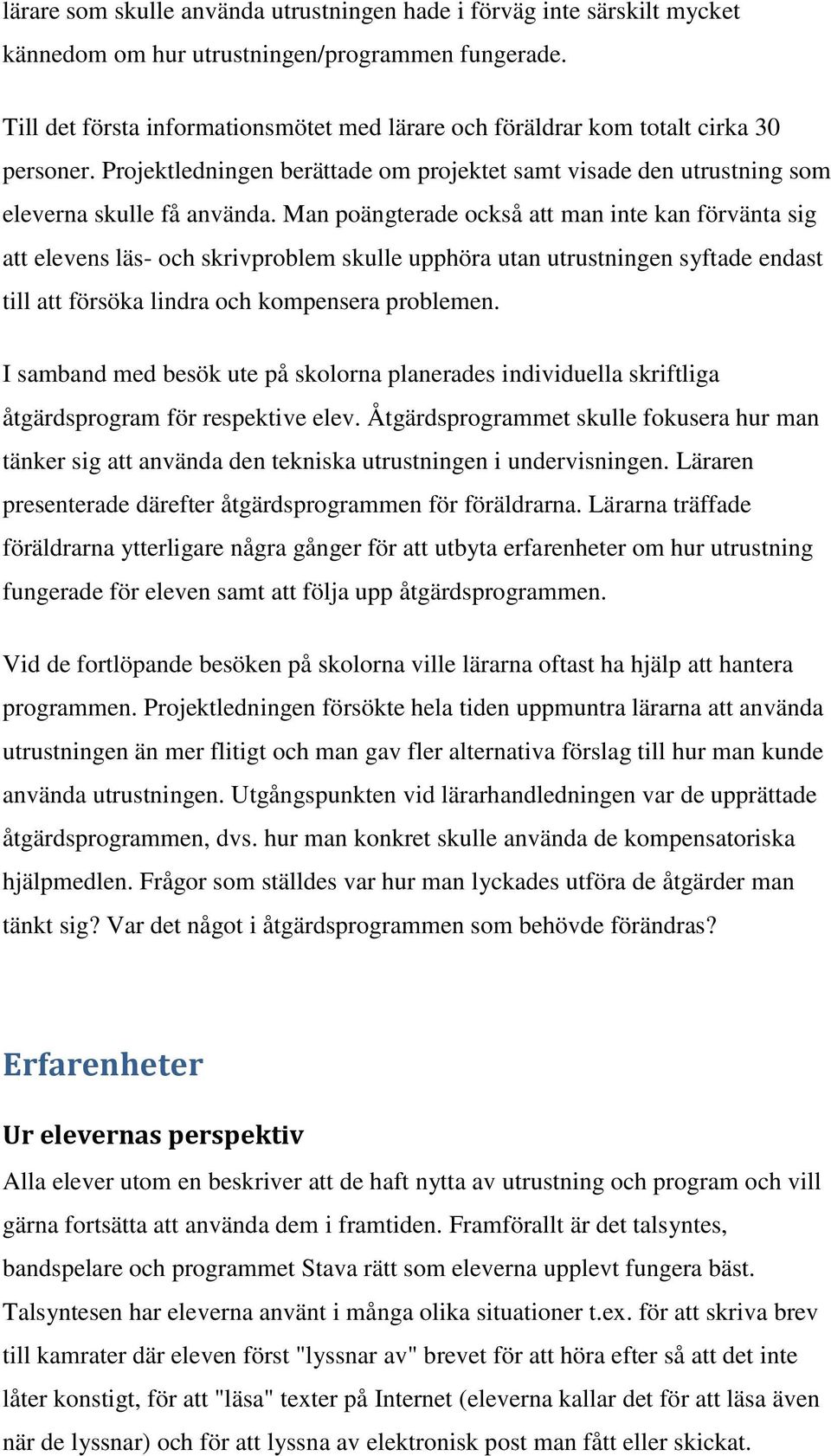 Man poängterade också att man inte kan förvänta sig att elevens läs- och skrivproblem skulle upphöra utan utrustningen syftade endast till att försöka lindra och kompensera problemen.