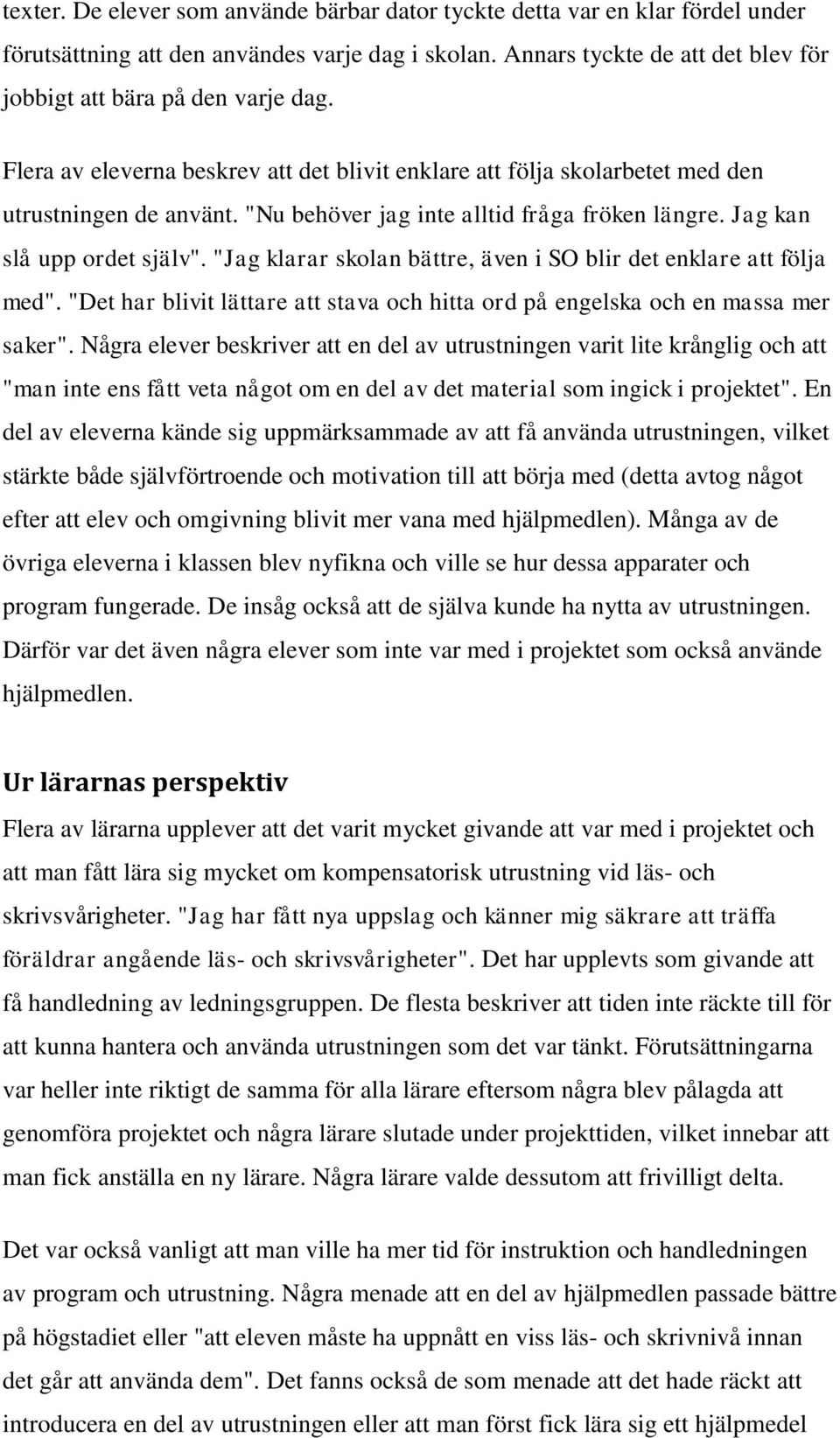 "Jag klarar skolan bättre, även i SO blir det enklare att följa med". "Det har blivit lättare att stava och hitta ord på engelska och en massa mer saker".