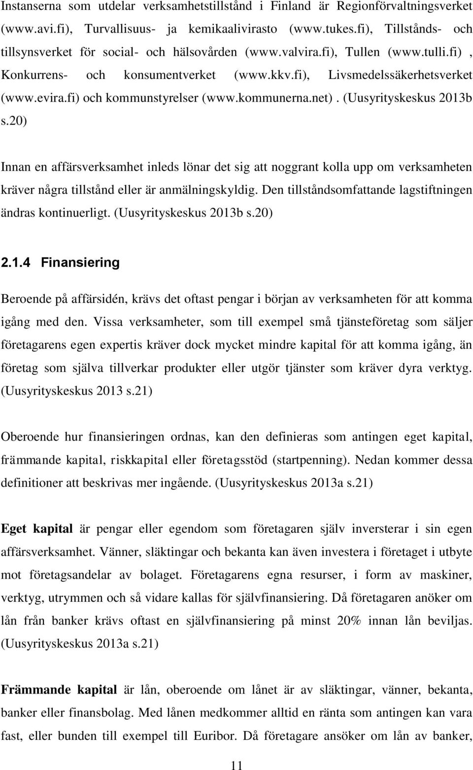 fi) och kommunstyrelser (www.kommunerna.net). (Uusyrityskeskus 2013b s.