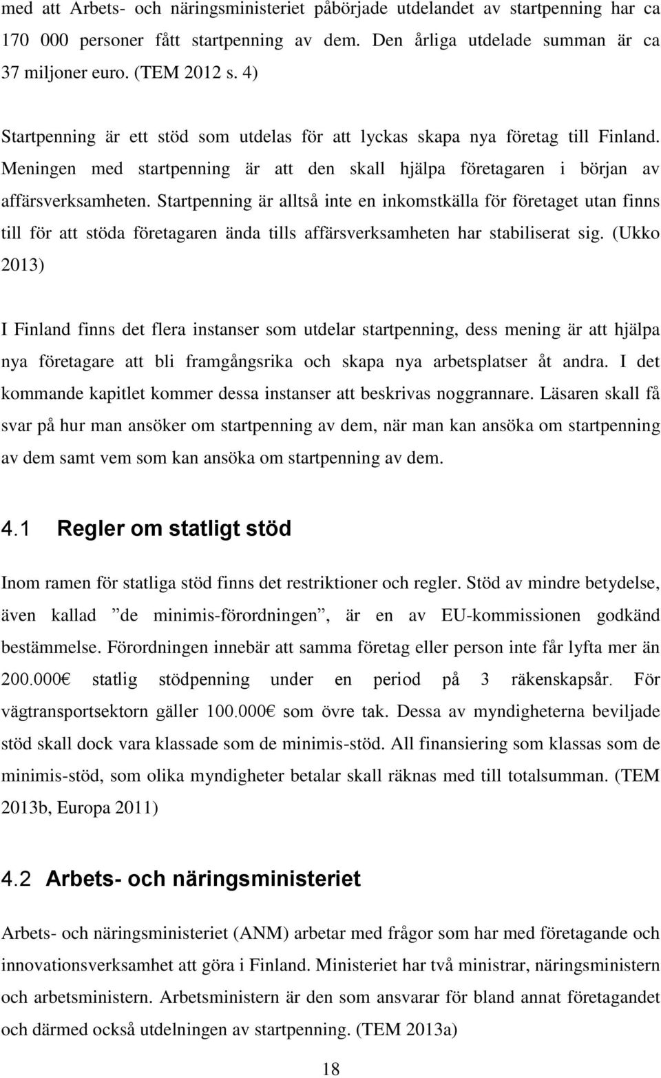 Startpenning är alltså inte en inkomstkälla för företaget utan finns till för att stöda företagaren ända tills affärsverksamheten har stabiliserat sig.