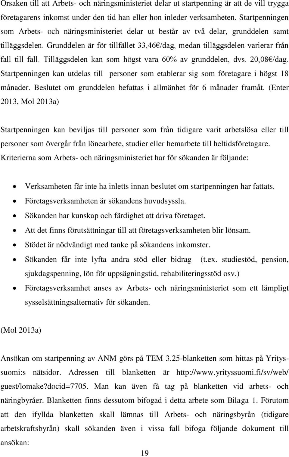 Grunddelen är för tillfället 33,46 /dag, medan tilläggsdelen varierar från fall till fall. Tilläggsdelen kan som högst vara 60% av grunddelen, dvs. 20,08 /dag.