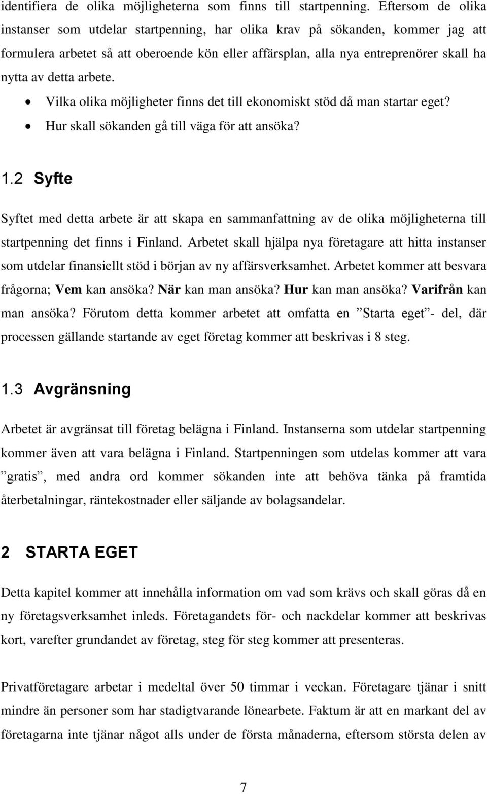 detta arbete. Vilka olika möjligheter finns det till ekonomiskt stöd då man startar eget? Hur skall sökanden gå till väga för att ansöka? 1.