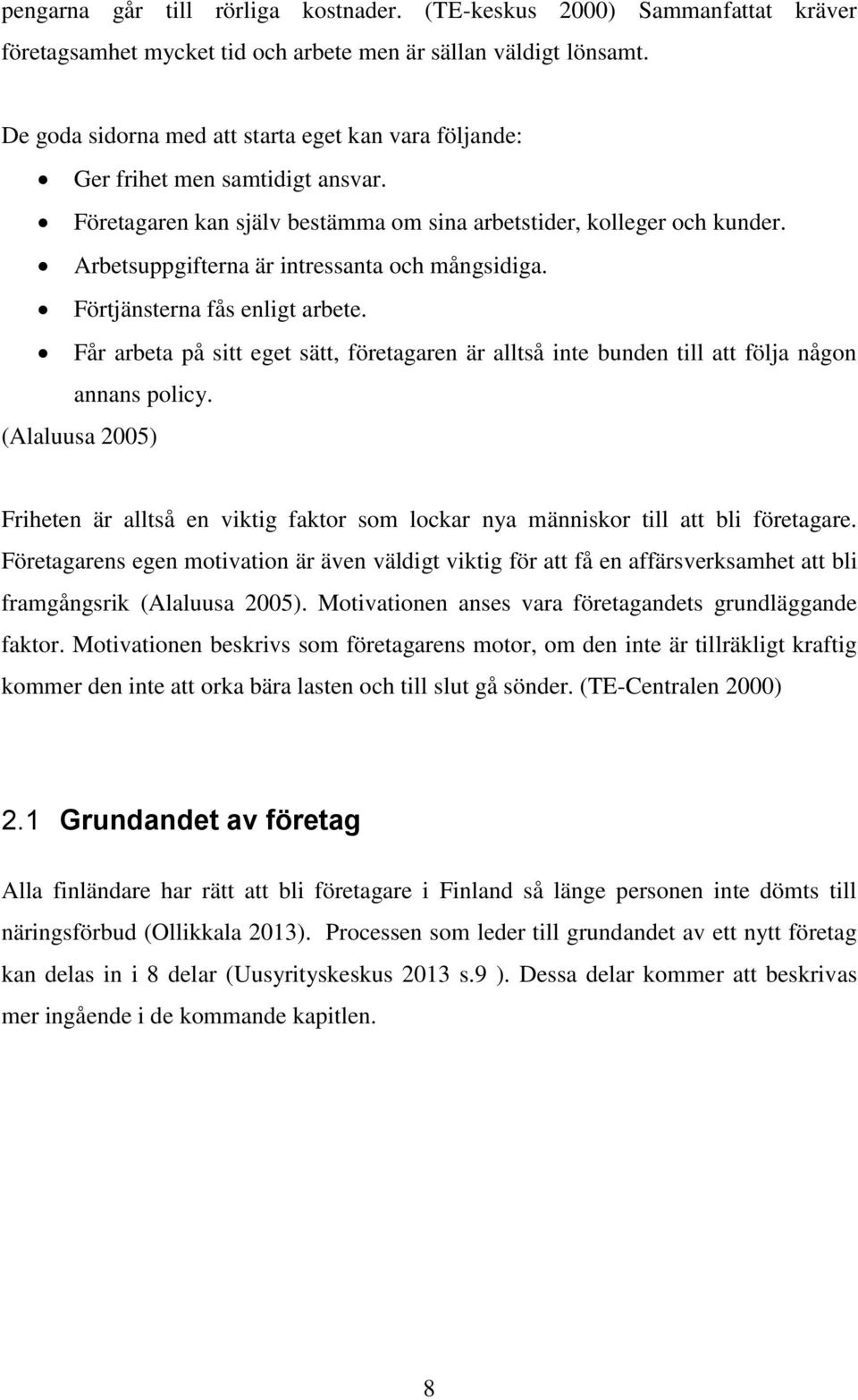 Arbetsuppgifterna är intressanta och mångsidiga. Förtjänsterna fås enligt arbete. Får arbeta på sitt eget sätt, företagaren är alltså inte bunden till att följa någon annans policy.