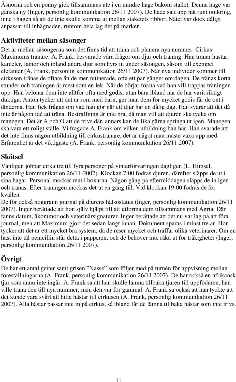 Aktiviteter mellan säsonger Det är mellan säsongerna som det finns tid att träna och planera nya nummer. Cirkus Maximums tränare, A. Frank, besvarade våra frågor om djur och träning.