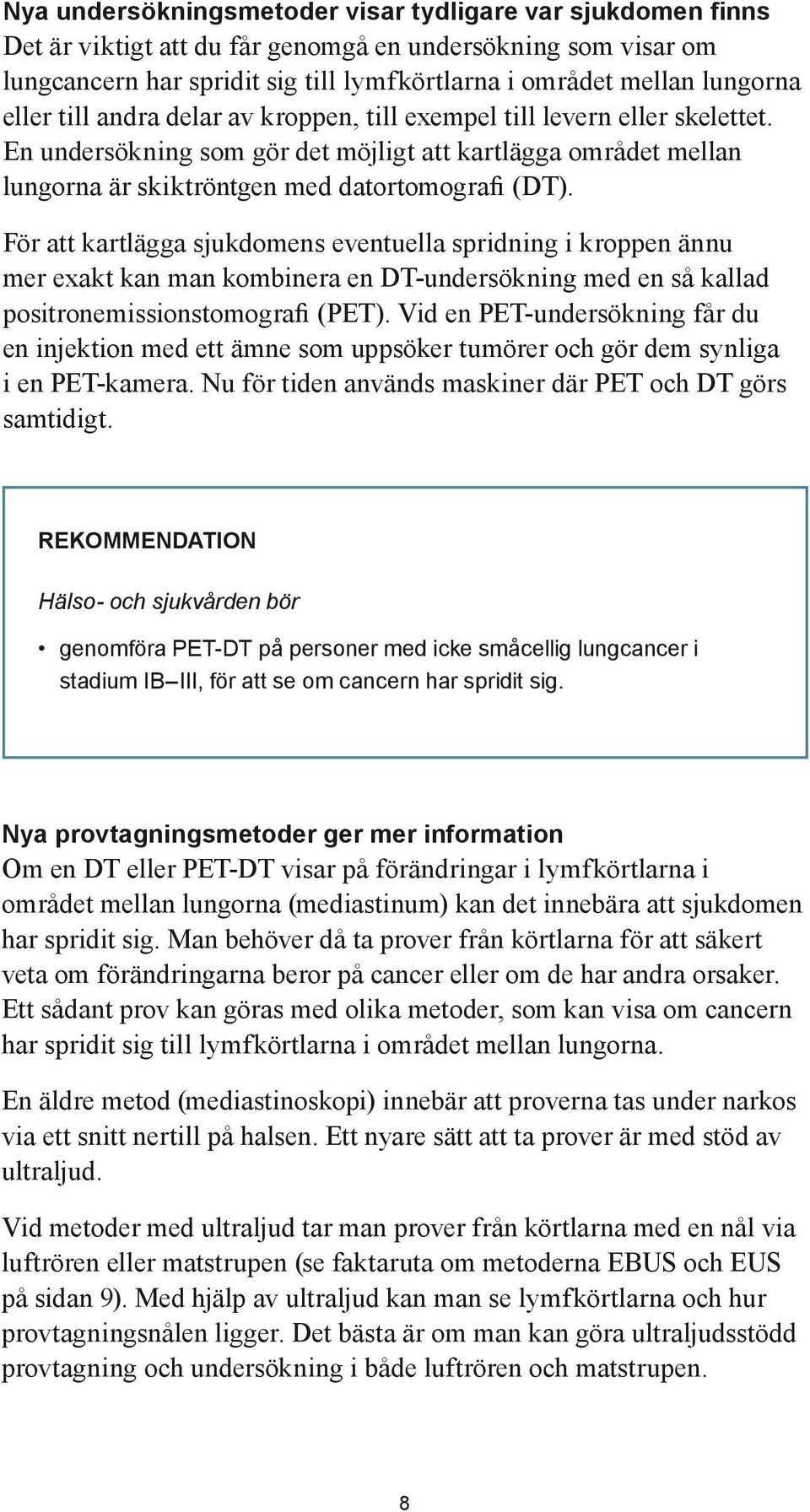 För att kartlägga sjukdomens eventuella spridning i kroppen ännu mer exakt kan man kombinera en DT-undersökning med en så kallad positronemissionstomografi (PET).