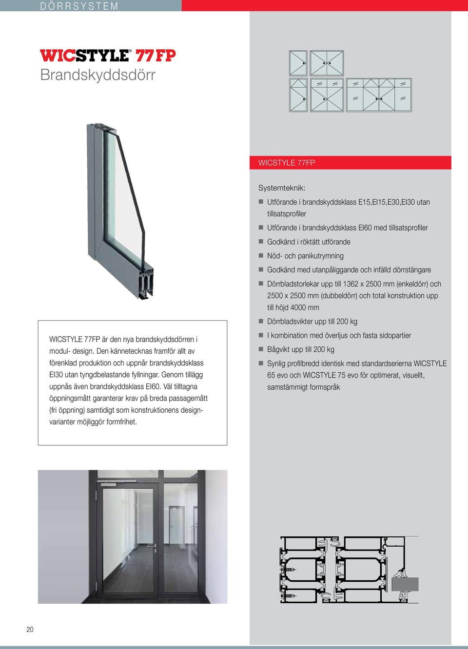 till höjd 4000 mm Dörrbladsvikter upp till 200 kg WICSTYLE 77FP är den nya brandskyddsdörren i modul- design.