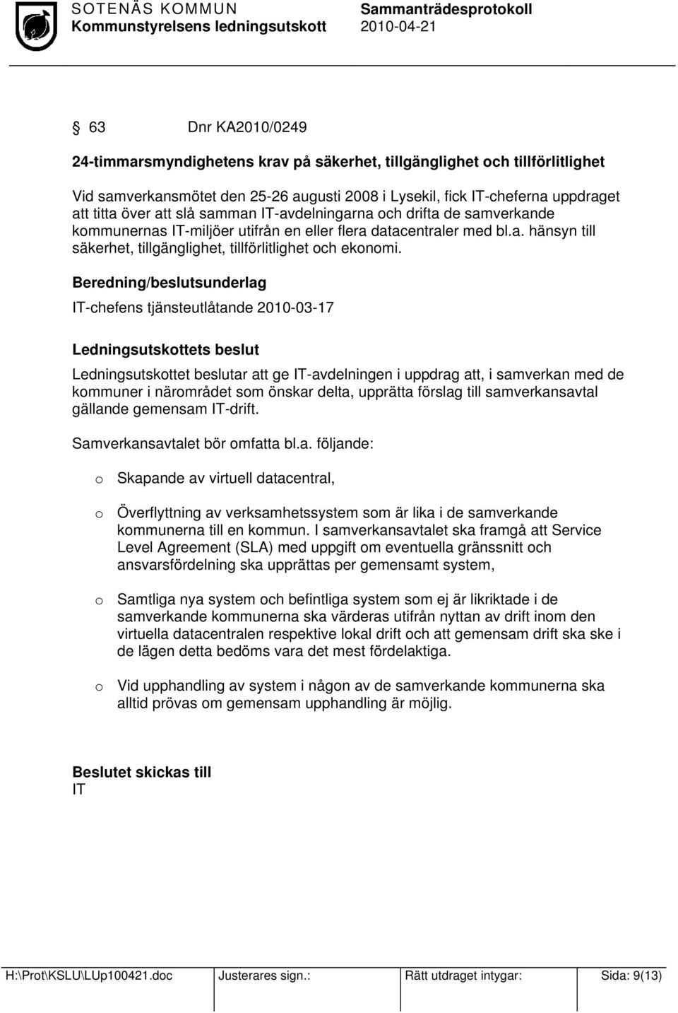 IT-chefens tjänsteutlåtande 2010-03-17 Ledningsutskottets beslut Ledningsutskottet beslutar att ge IT-avdelningen i uppdrag att, i samverkan med de kommuner i närområdet som önskar delta, upprätta