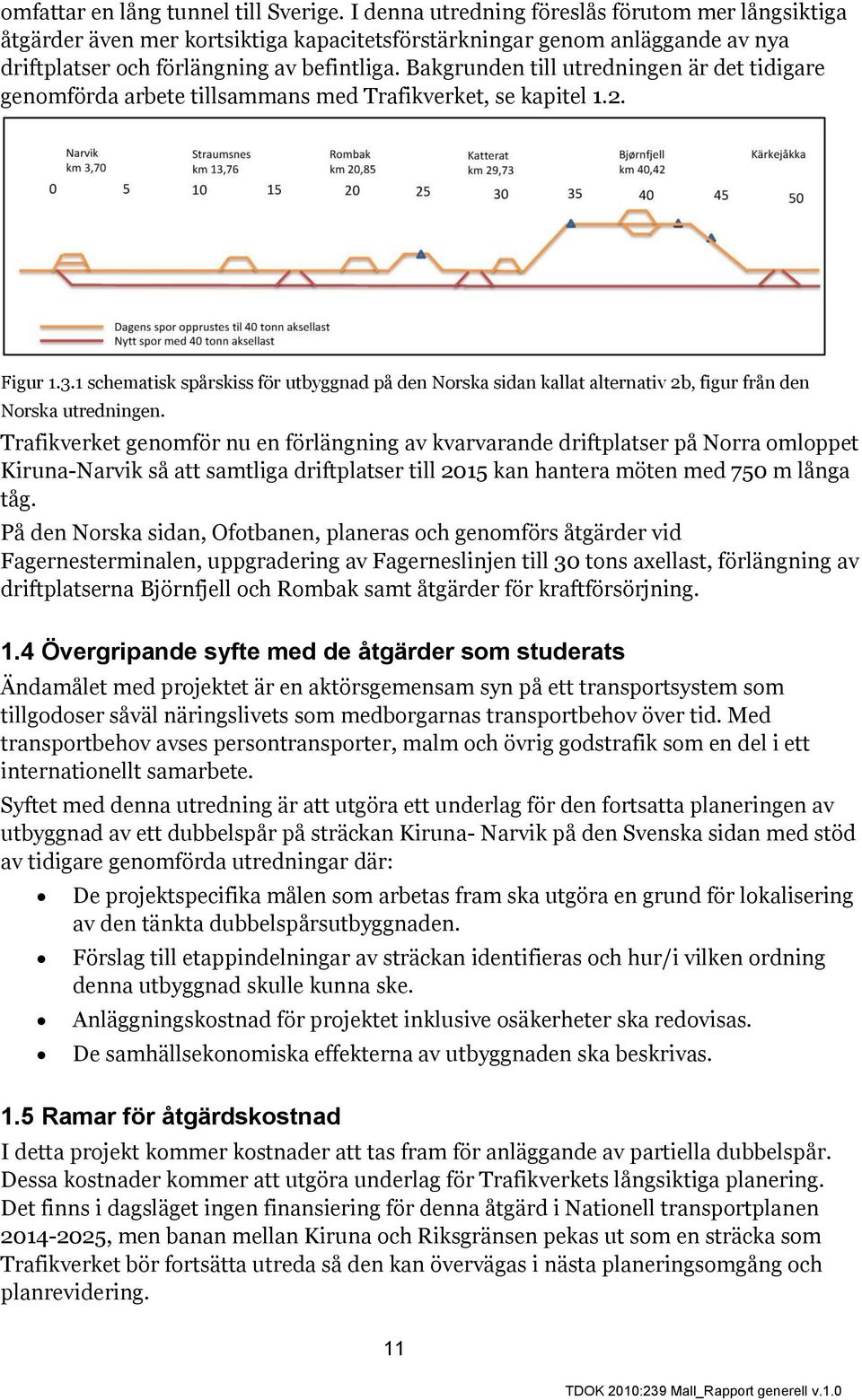 Bakgrunden till utredningen är det tidigare genomförda arbete tillsammans med Trafikverket, se kapitel 1.2. Figur 1.3.