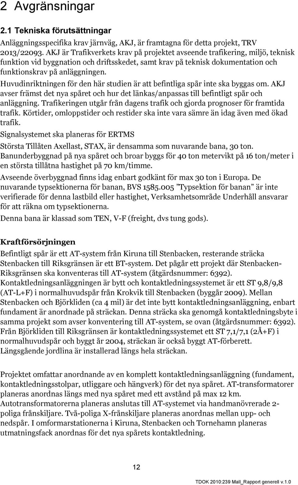 Huvudinriktningen för den här studien är att befintliga spår inte ska byggas om. AKJ avser främst det nya spåret och hur det länkas/anpassas till befintligt spår och anläggning.