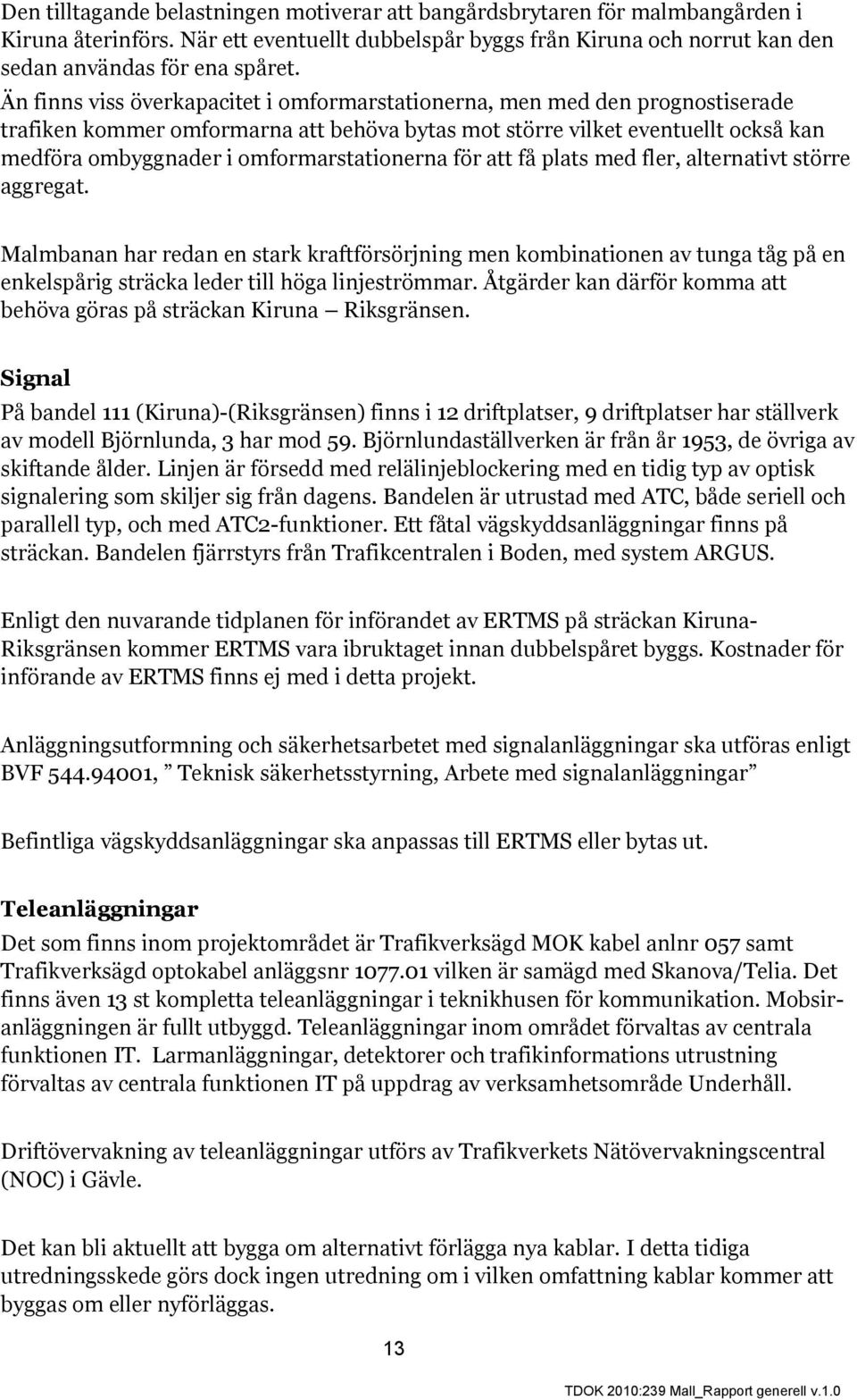 omformarstationerna för att få plats med fler, alternativt större aggregat.