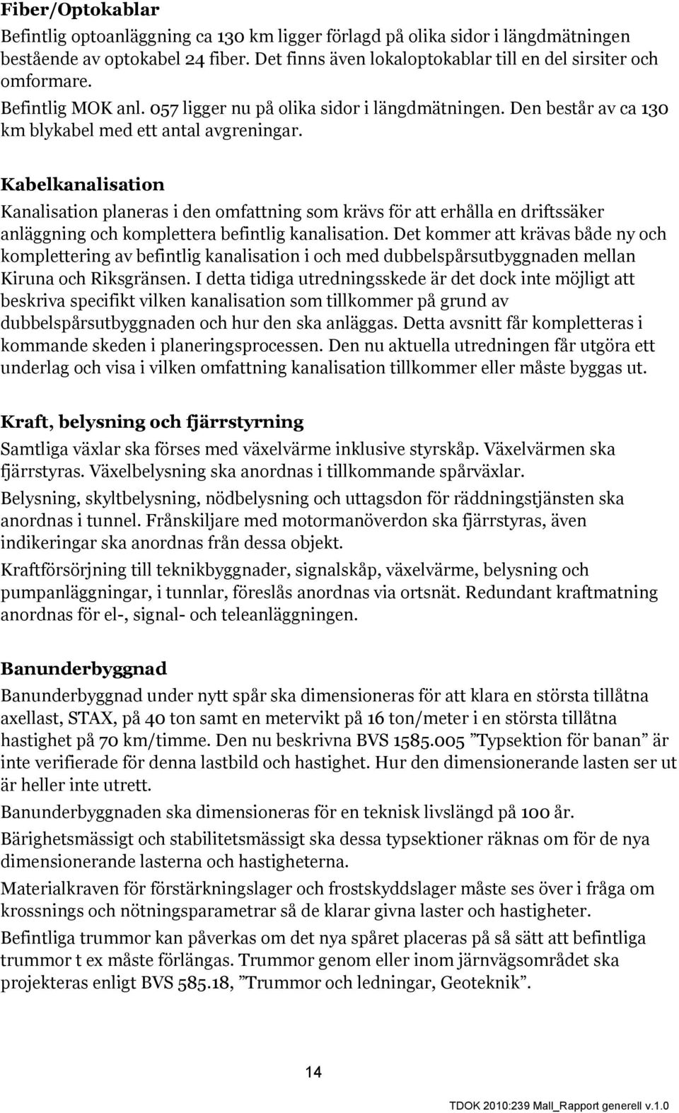 Kabelkanalisation Kanalisation planeras i den omfattning som krävs för att erhålla en driftssäker anläggning och komplettera befintlig kanalisation.