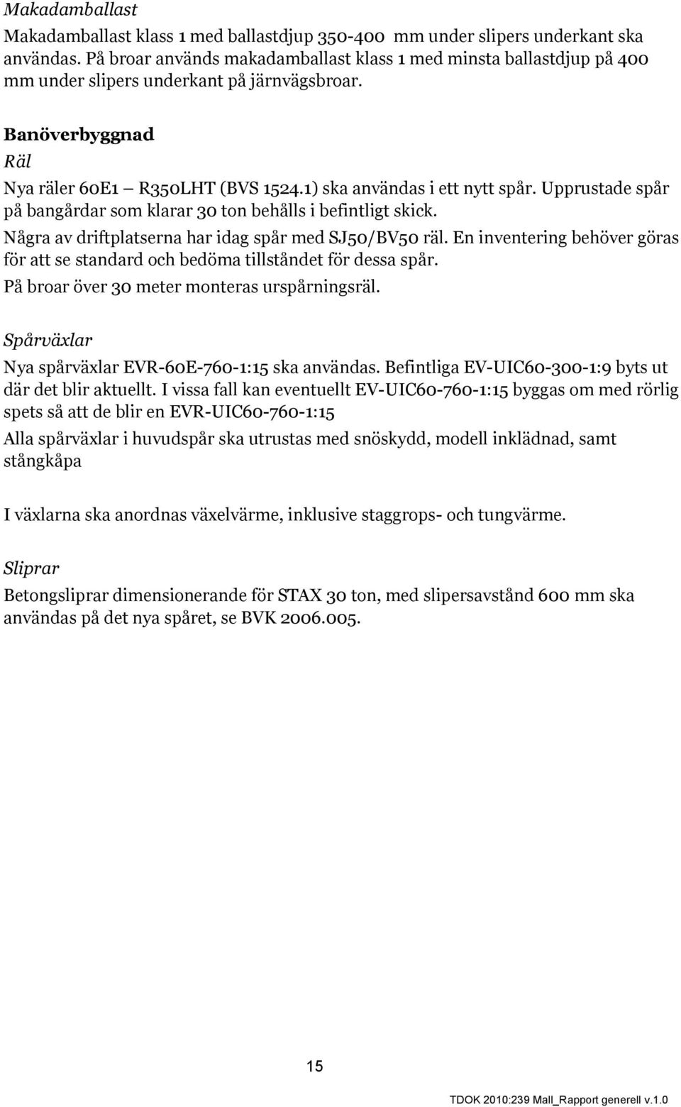 Upprustade spår på bangårdar som klarar 30 ton behålls i befintligt skick. Några av driftplatserna har idag spår med SJ50/BV50 räl.