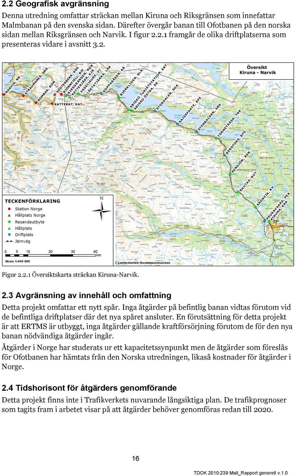 2.3 Avgränsning av innehåll och omfattning Detta projekt omfattar ett nytt spår. Inga åtgärder på befintlig banan vidtas förutom vid de befintliga driftplatser där det nya spåret ansluter.