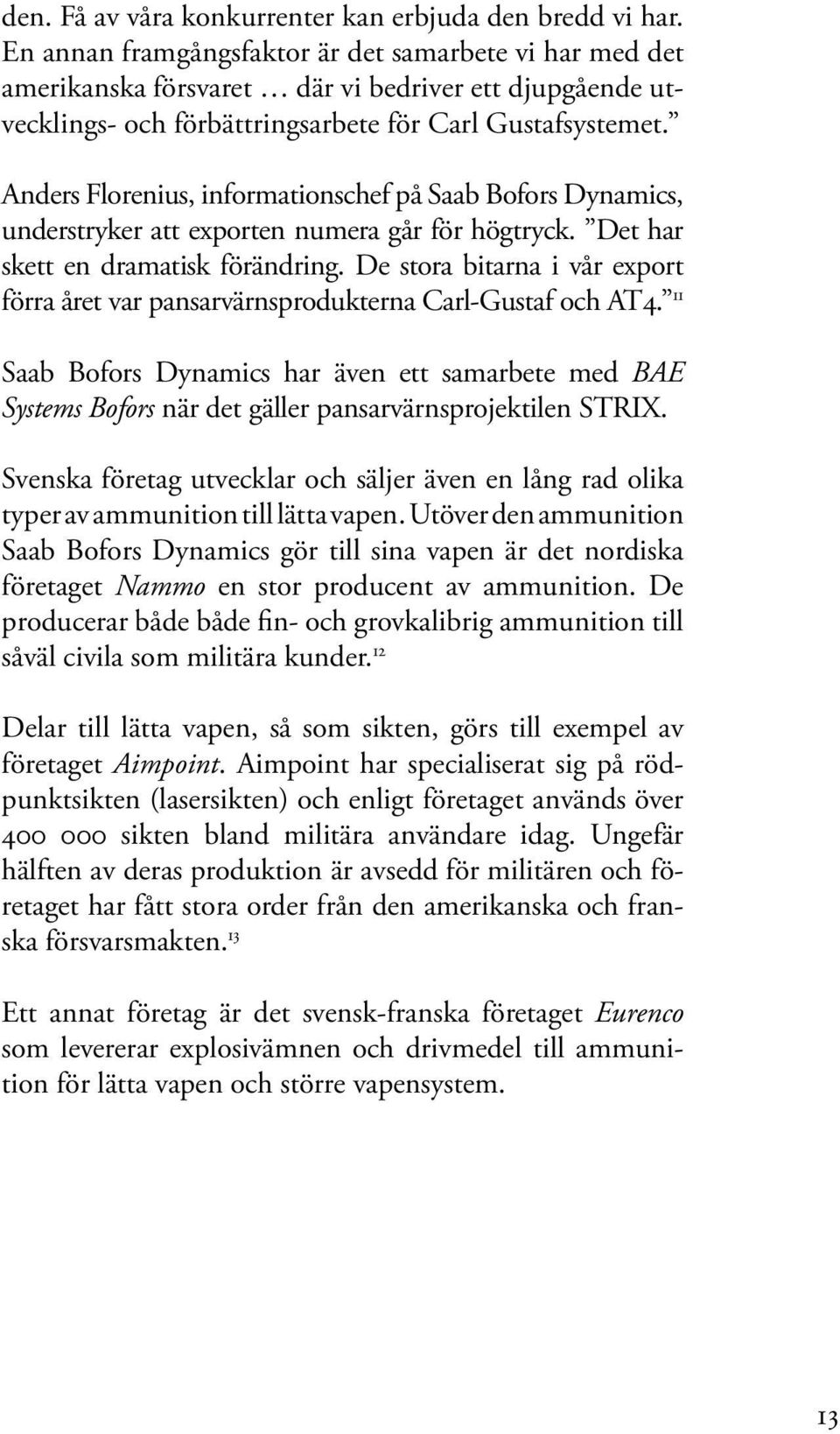 Anders Florenius, informationschef på Saab Bofors Dynamics, understryker att exporten numera går för högtryck. Det har skett en dramatisk förändring.