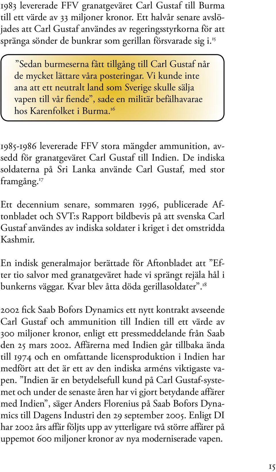 15 Sedan burmeserna fått tillgång till Carl Gustaf når de mycket lättare våra posteringar.