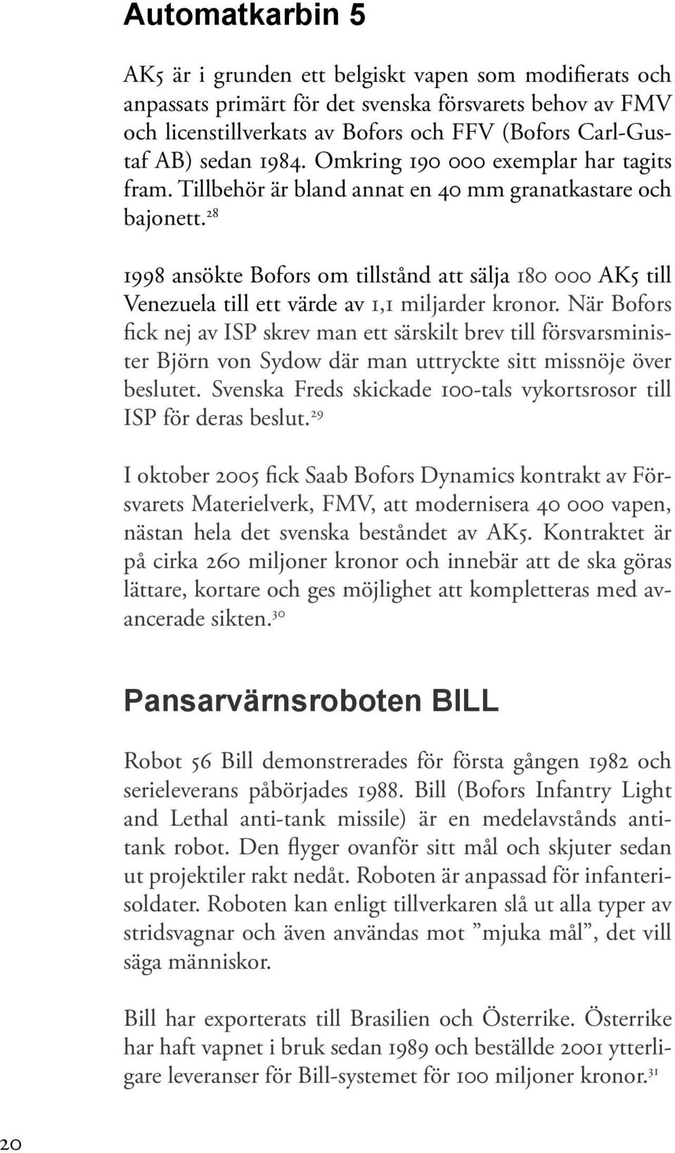 28 1998 ansökte Bofors om tillstånd att sälja 180 000 AK5 till Venezuela till ett värde av 1,1 miljarder kronor.