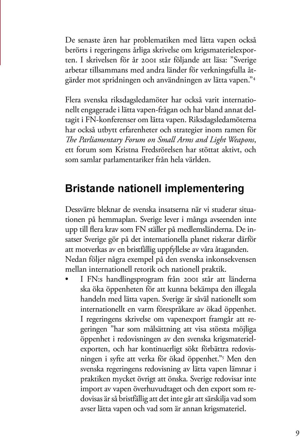 4 Flera svenska riksdagsledamöter har också varit internationellt engagerade i lätta vapen-frågan och har bland annat deltagit i FN-konferenser om lätta vapen.