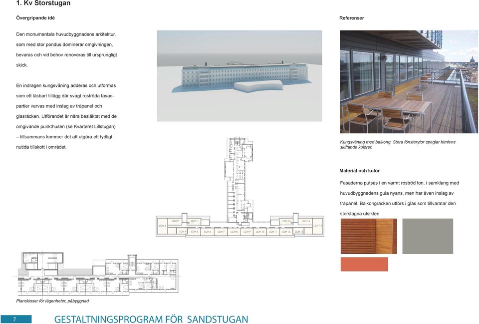 Utförandet är nära besläktat med de omgivande punkthusen (se Kvarteret Lillstugan) tillsammans kommer det att utgöra ett tydligt nutida tillskott i området. Kungsvåning med balkong.