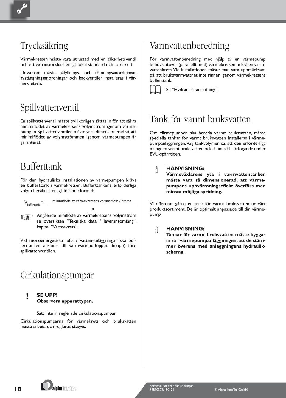 Spillvattenventil En spillvattenventil måste ovillkorligen sättas in för att säkra minimiflödet av värmekretsens volymström igenom värmepumpen.