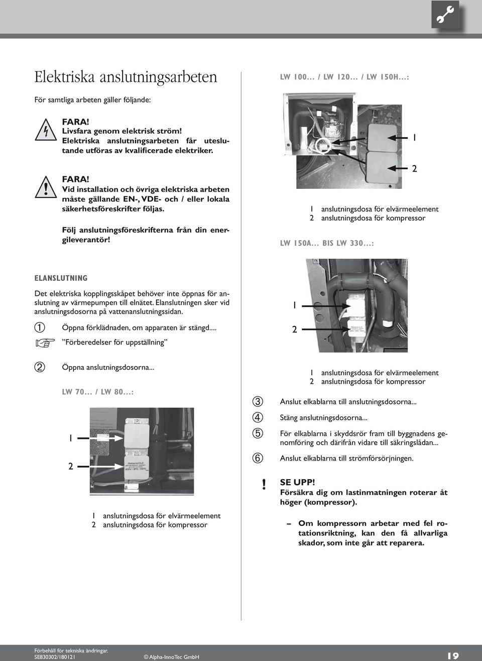 Vid installation och övriga elektriska arbeten måste gällande EN-, VDE- och / eller lokala säkerhetsföreskrifter följas. Följ anslutningsföreskrifterna från din energileverantör!