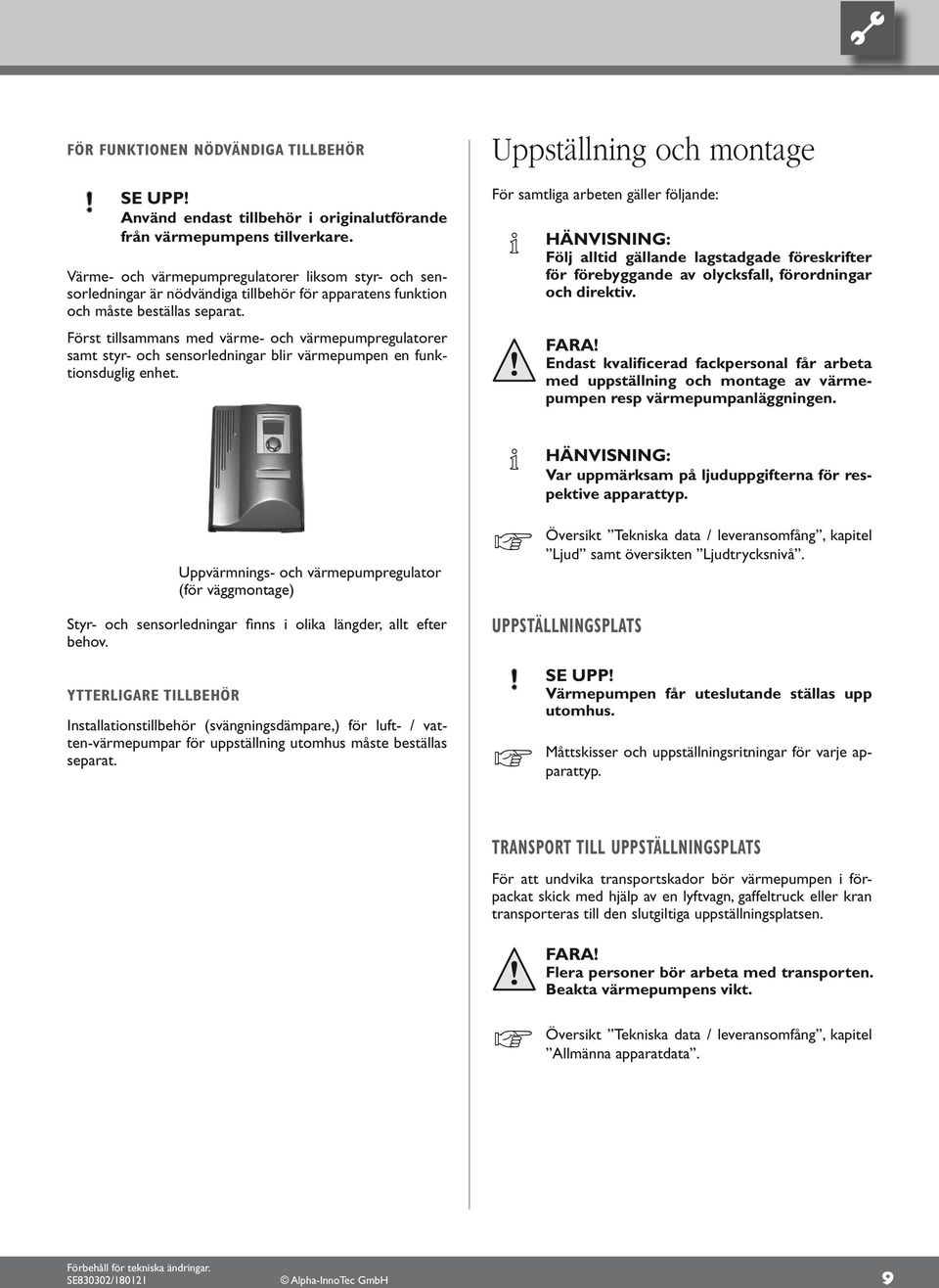 Först tillsammans med värme- och värmepumpregulatorer samt styr- och sensorledningar blir värmepumpen en funktionsduglig enhet.