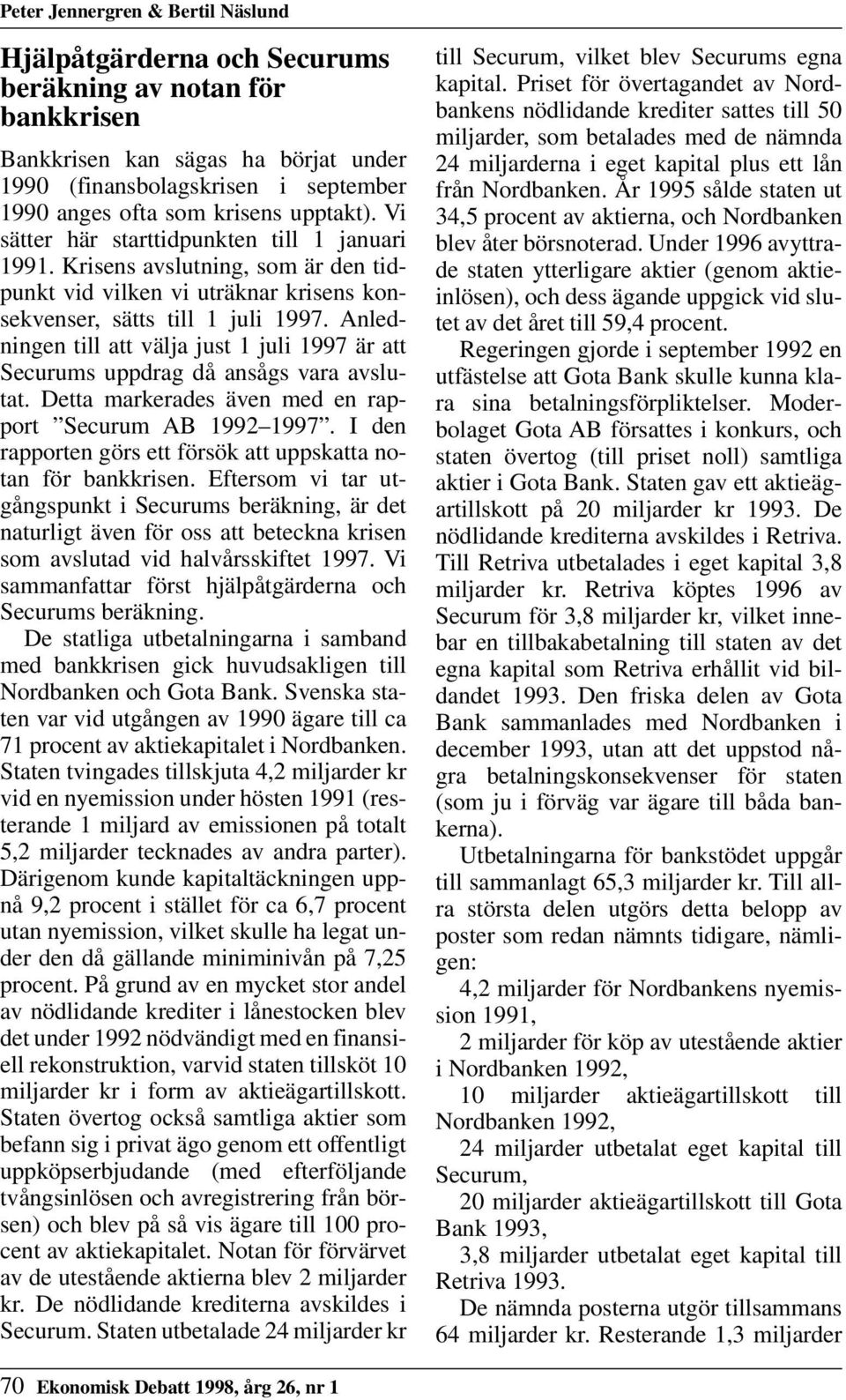 Anledningen till att välja just 1997 är att Securums uppdrag då ansågs vara avslutat. Detta markerades även med en rapport Securum AB 1992 1997.