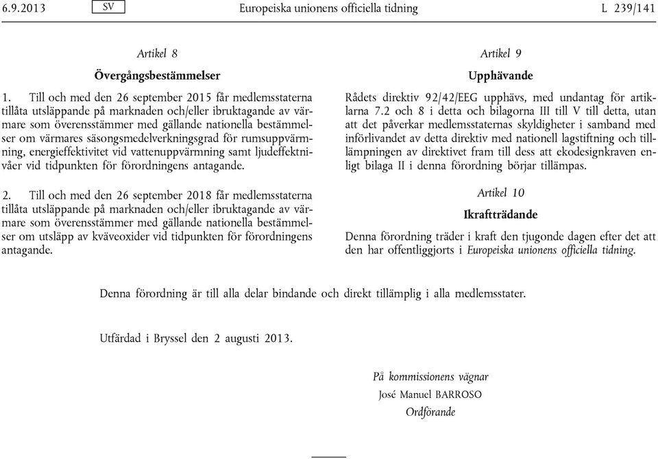 säsongsmedelverkningsgrad för rumsuppvärmning, energieffektivitet vid vattenuppvärmning samt ljudeffektnivåer vid tidpunkten för förordningens antagande. 2.