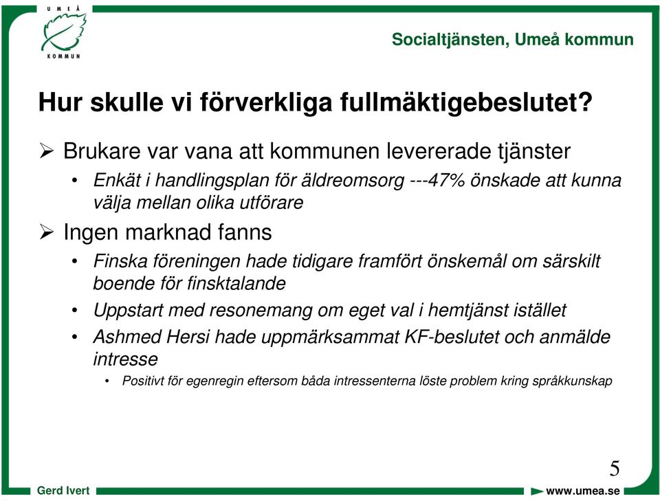 olika utförare Ingen marknad fanns Finska föreningen hade tidigare framfört önskemål om särskilt boende för finsktalande