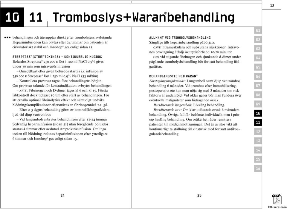 STREPTASE (STREPTOKINAS) KONTINUERLIG HÖGDOS Bolusdos Streptase 250 000 E löst i 0 ml NaCl 0,9% give