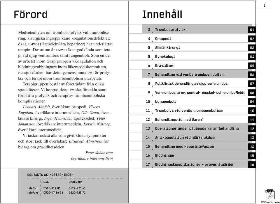 Som en del av arbetet inom terapigruppen»koagulation och blödningsrubbningar«inom läkemedelskommitten, NU-sjukvården, har detta gemensamma PM för profylax och terapi inom tromboembolism utarbetats.