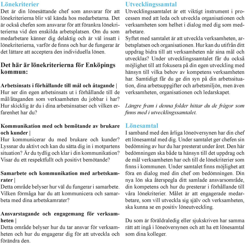 Om du som medarbetare känner dig delaktig och är väl insatt i lönekriterierna, varför de finns och hur de fungerar är det lättare att acceptera den individuella lönen.