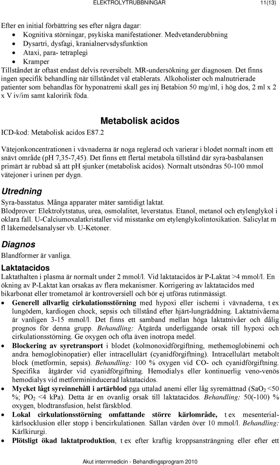 Det finns ingen specifik behandling när tillståndet väl etablerats.