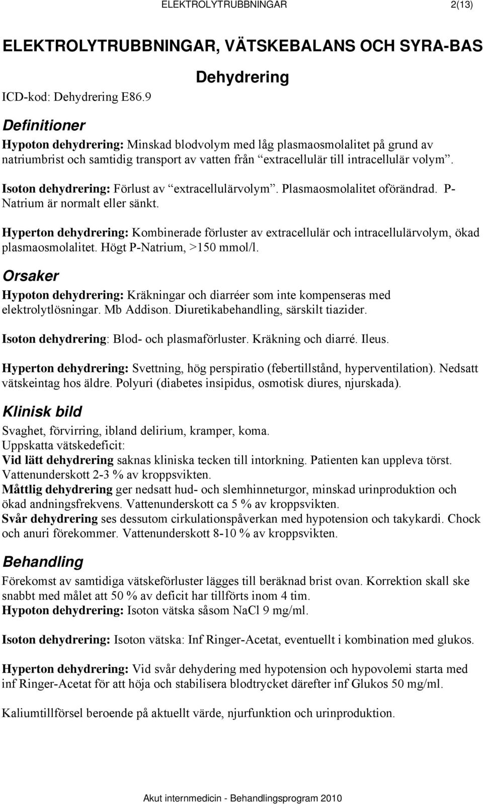 Isoton dehydrering: Förlust av extracellulärvolym. Plasmaosmolalitet oförändrad. P- Natrium är normalt eller sänkt.