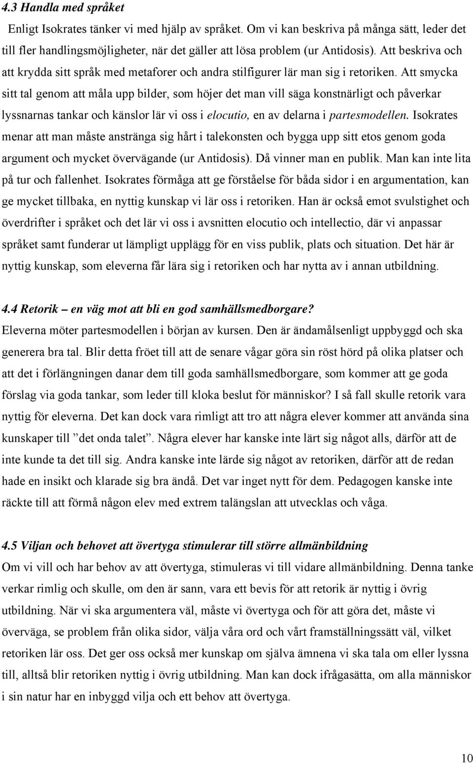 Att smycka sitt tal genom att måla upp bilder, som höjer det man vill säga konstnärligt och påverkar lyssnarnas tankar och känslor lär vi oss i elocutio, en av delarna i partesmodellen.