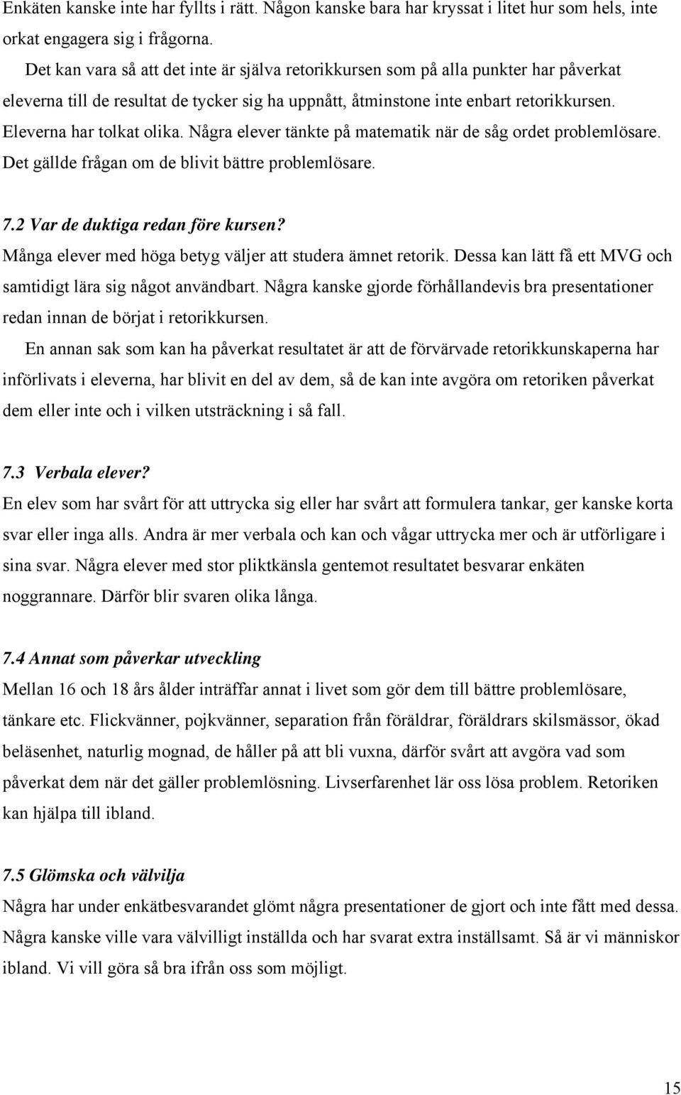 Eleverna har tolkat olika. Några elever tänkte på matematik när de såg ordet problemlösare. Det gällde frågan om de blivit bättre problemlösare. 7.2 Var de duktiga redan före kursen?