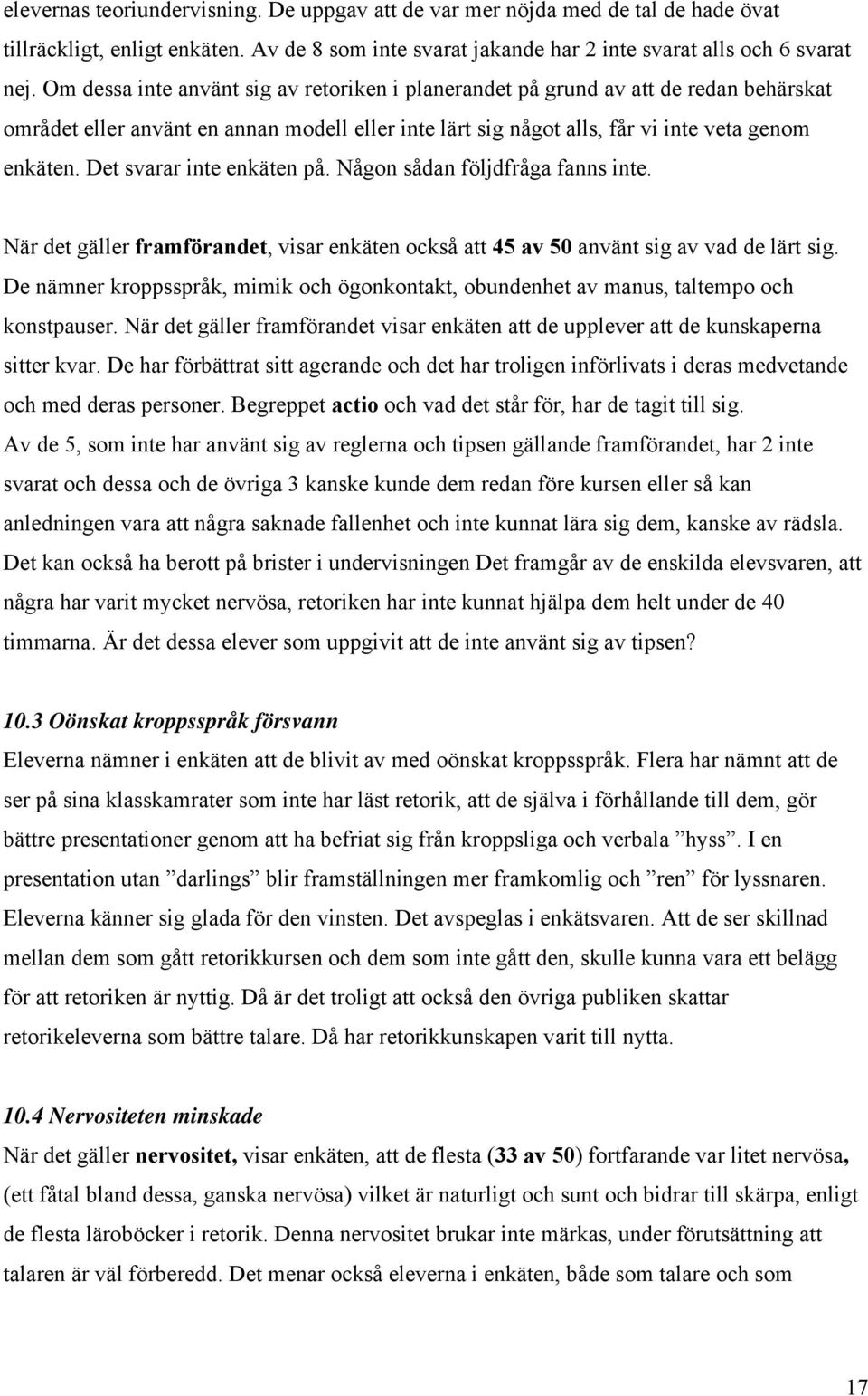 Det svarar inte enkäten på. Någon sådan följdfråga fanns inte. När det gäller framförandet, visar enkäten också att 45 av 50 använt sig av vad de lärt sig.