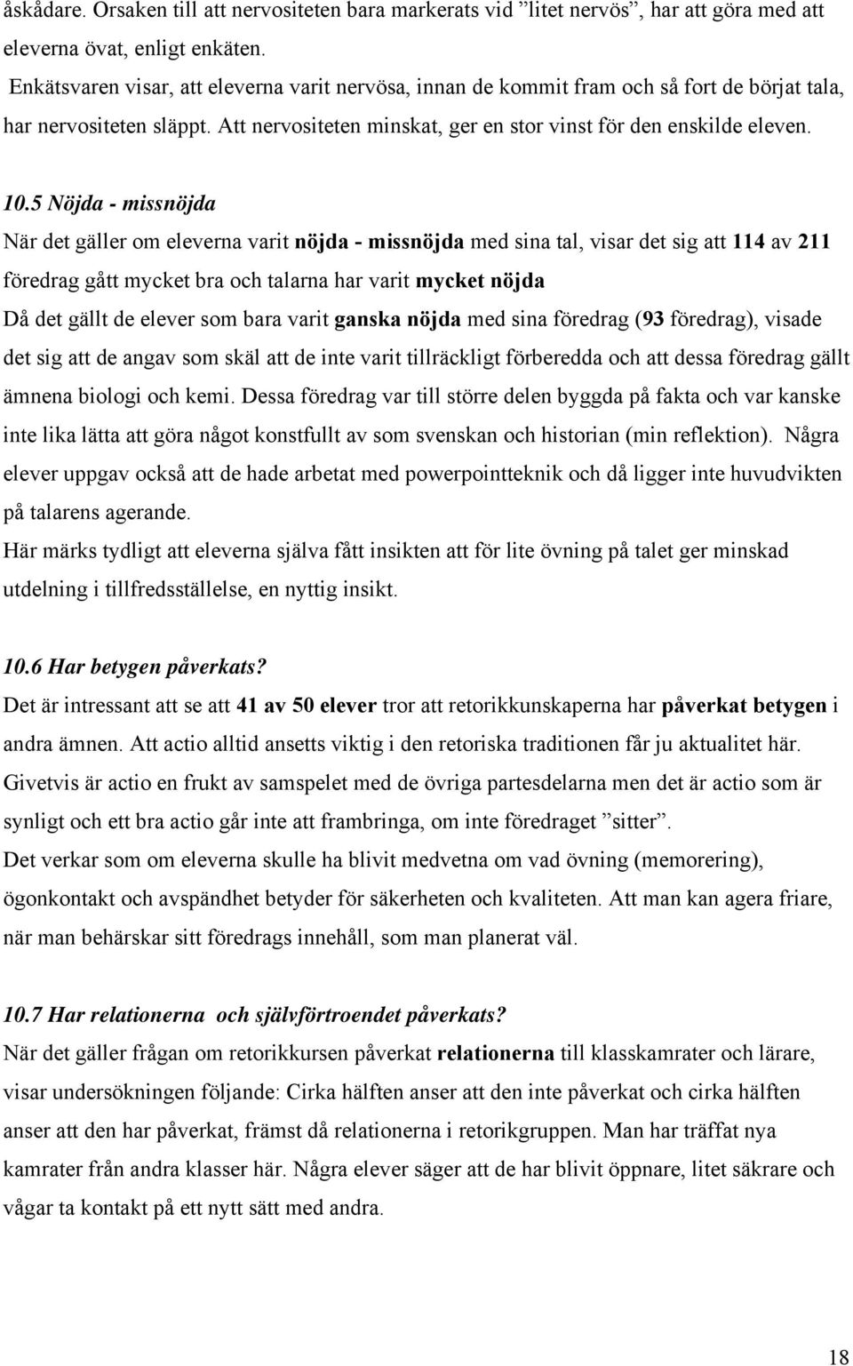 5 Nöjda - missnöjda När det gäller om eleverna varit nöjda - missnöjda med sina tal, visar det sig att 114 av 211 föredrag gått mycket bra och talarna har varit mycket nöjda Då det gällt de elever