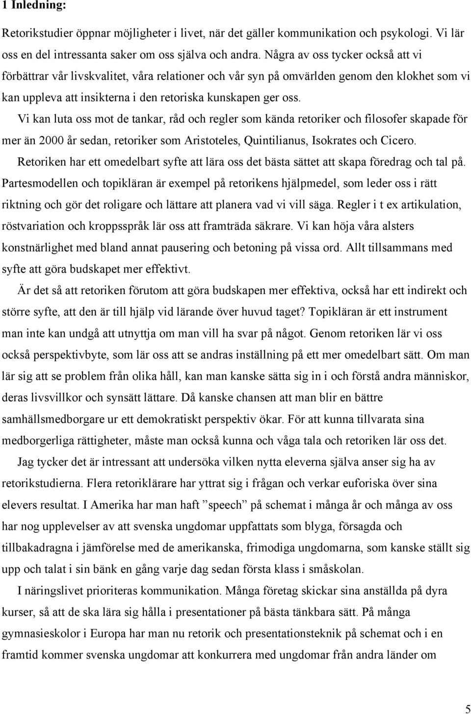 Vi kan luta oss mot de tankar, råd och regler som kända retoriker och filosofer skapade för mer än 2000 år sedan, retoriker som Aristoteles, Quintilianus, Isokrates och Cicero.