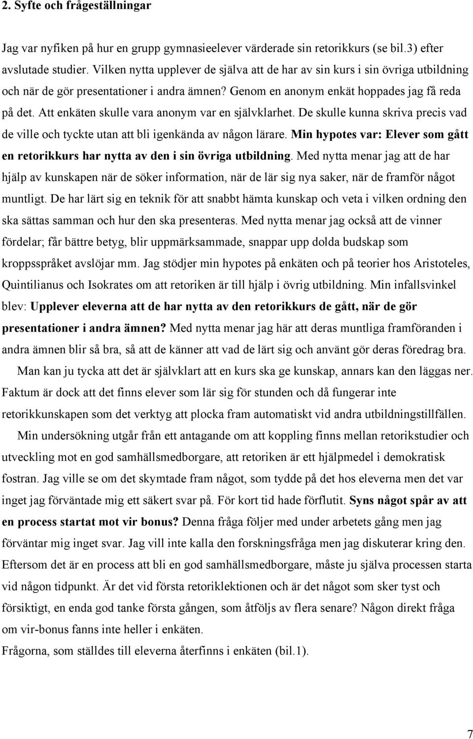 Att enkäten skulle vara anonym var en självklarhet. De skulle kunna skriva precis vad de ville och tyckte utan att bli igenkända av någon lärare.