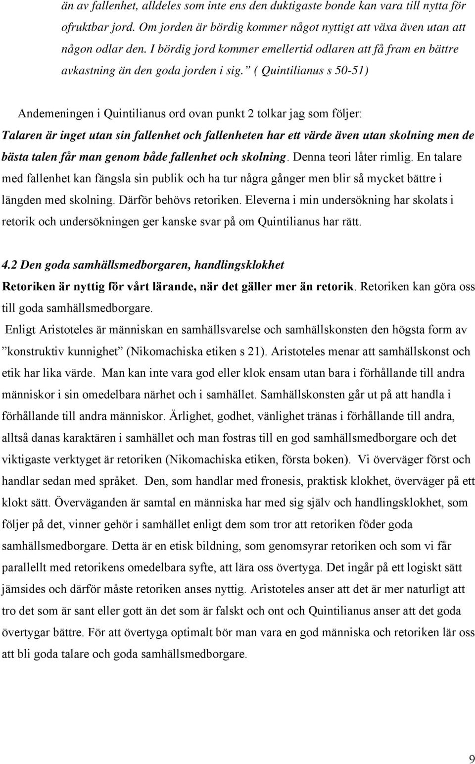 ( Quintilianus s 50-51) Andemeningen i Quintilianus ord ovan punkt 2 tolkar jag som följer: Talaren är inget utan sin fallenhet och fallenheten har ett värde även utan skolning men de bästa talen får