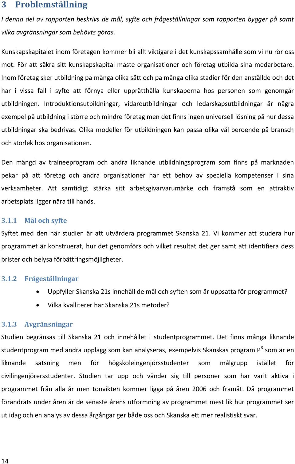 Inom företag sker utbildning på många olika sätt och på många olika stadier för den anställde och det har i vissa fall i syfte att förnya eller upprätthålla kunskaperna hos personen som genomgår