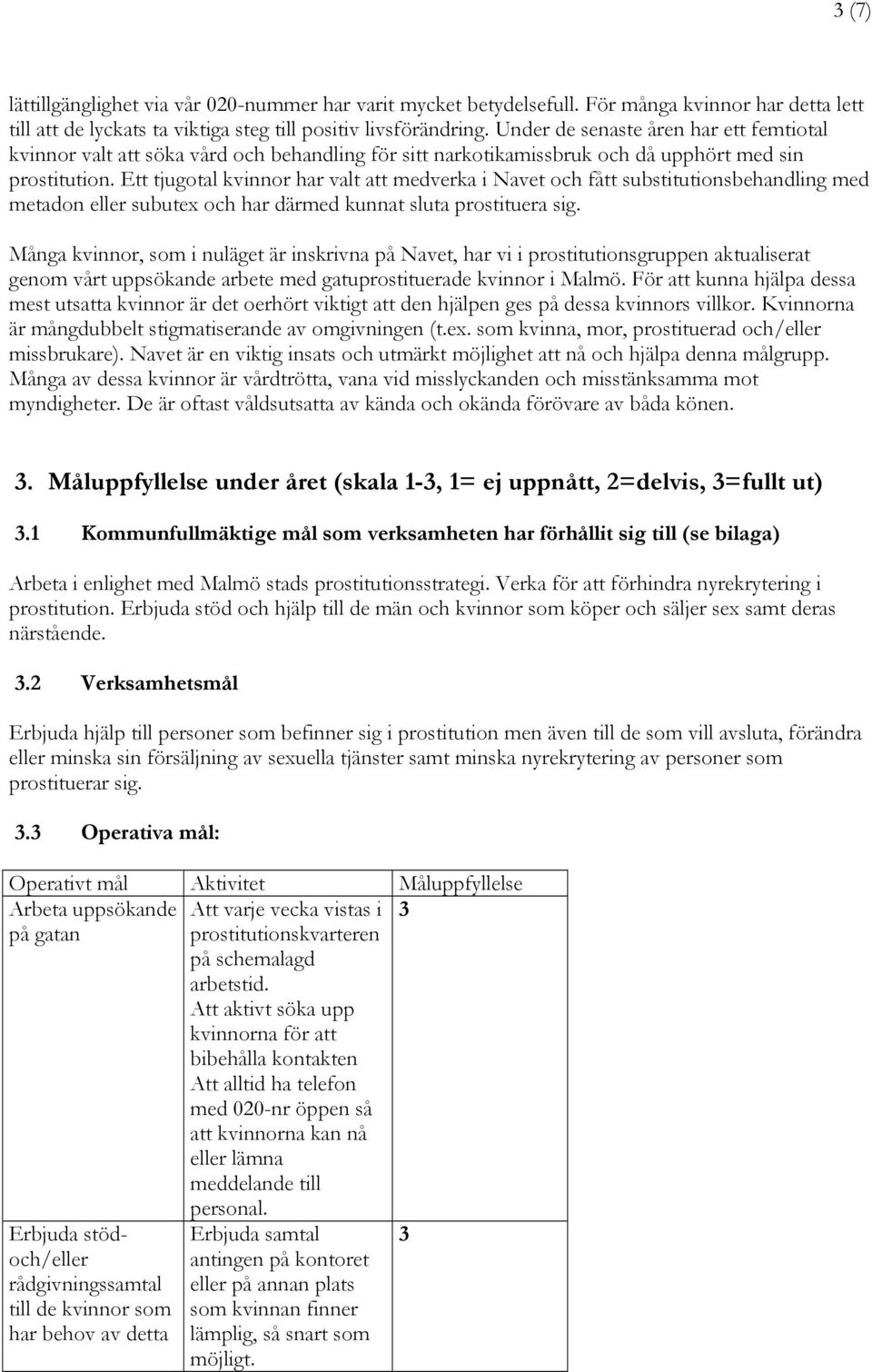 Ett tjugotal kvinnor har valt att medverka i Navet och fått substitutionsbehandling med metadon eller subutex och har därmed kunnat sluta prostituera sig.