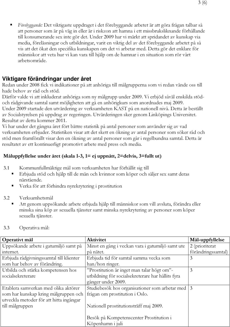 Under 2009 har vi märkt att spridandet av kunskap via media, föreläsningar och utbildningar, varit en viktig del av det förebyggande arbetet på så vis att det ökat den specifika kunskapen om det vi